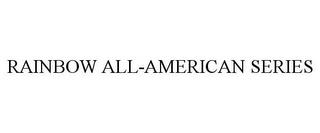 RAINBOW ALL-AMERICAN SERIES trademark