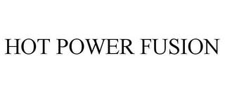 HOT POWER FUSION trademark