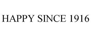 HAPPY SINCE 1916 trademark