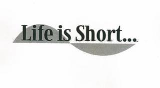 LIFE IS SHORT... trademark