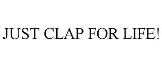 JUST CLAP FOR LIFE! trademark