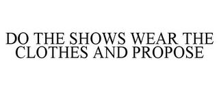 DO THE SHOWS WEAR THE CLOTHES AND PROPOSE trademark