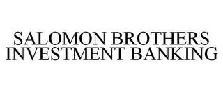 SALOMON BROTHERS INVESTMENT BANKING trademark