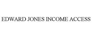 EDWARD JONES INCOME ACCESS trademark