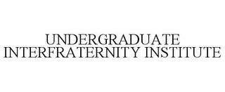 UNDERGRADUATE INTERFRATERNITY INSTITUTE trademark