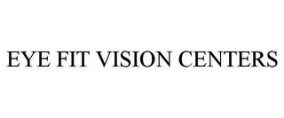 EYE FIT VISION CENTERS trademark