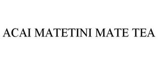 ACAI MATETINI MATE TEA trademark