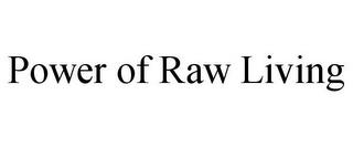 POWER OF RAW LIVING trademark