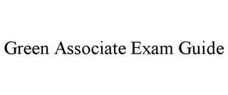 GREEN ASSOCIATE EXAM GUIDE trademark