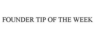 FOUNDER TIP OF THE WEEK trademark