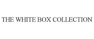 THE WHITE BOX COLLECTION trademark