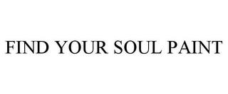 FIND YOUR SOUL PAINT trademark