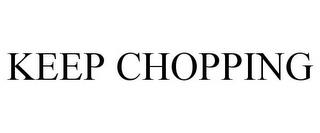 KEEP CHOPPING trademark