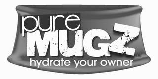 PURE MUGZ HYDRATE YOUR OWNER trademark