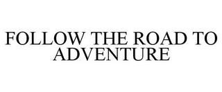 FOLLOW THE ROAD TO ADVENTURE trademark