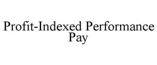 PROFIT-INDEXED PERFORMANCE PAY trademark