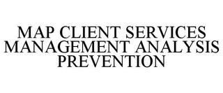 MAP CLIENT SERVICES MANAGEMENT ANALYSIS PREVENTION trademark