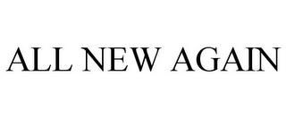 ALL NEW AGAIN trademark