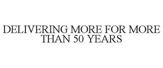 DELIVERING MORE FOR MORE THAN 50 YEARS trademark