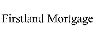 FIRSTLAND MORTGAGE trademark