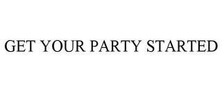 GET YOUR PARTY STARTED trademark