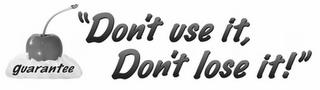 "DON'T USE IT, DON'T LOSE IT!" GUARANTEE trademark