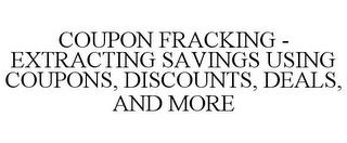 COUPON FRACKING - EXTRACTING SAVINGS USING COUPONS, DISCOUNTS, DEALS, AND MORE trademark