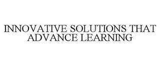 INNOVATIVE SOLUTIONS THAT ADVANCE LEARNING trademark