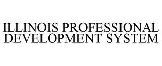 ILLINOIS PROFESSIONAL DEVELOPMENT SYSTEM trademark