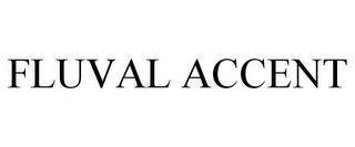 FLUVAL ACCENT trademark