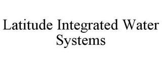 LATITUDE INTEGRATED WATER SYSTEMS trademark