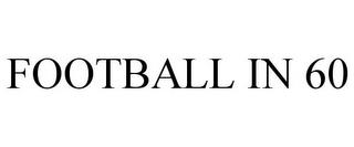 FOOTBALL IN 60 trademark