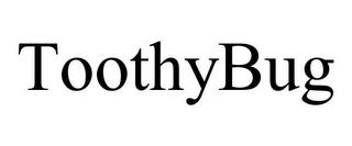 TOOTHYBUG trademark