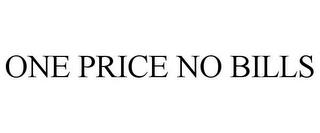 ONE PRICE NO BILLS trademark