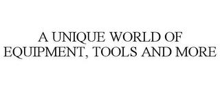 A UNIQUE WORLD OF EQUIPMENT, TOOLS AND MORE trademark