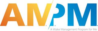 AMPM A WAKE MANAGEMENT PROGRAM FOR ME trademark