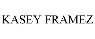 KASEY FRAMEZ trademark