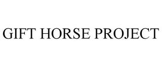 GIFT HORSE PROJECT trademark