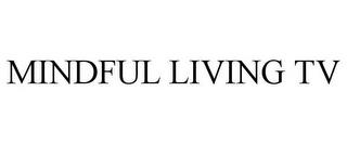 MINDFUL LIVING TV trademark