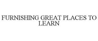 FURNISHING GREAT PLACES TO LEARN trademark