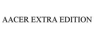 AACER EXTRA EDITION trademark