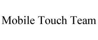 MOBILE TOUCH TEAM trademark