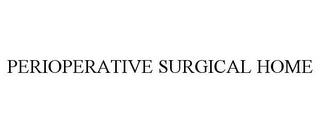 PERIOPERATIVE SURGICAL HOME trademark