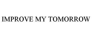 IMPROVE MY TOMORROW trademark