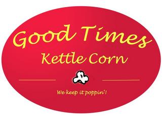 GOOD TIMES KETTLE CORN WE KEEP IT POPPIN'! trademark