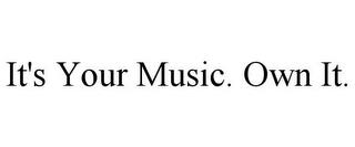 IT'S YOUR MUSIC. OWN IT. trademark