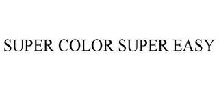 SUPER COLOR SUPER EASY trademark