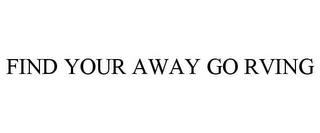 FIND YOUR AWAY GO RVING trademark