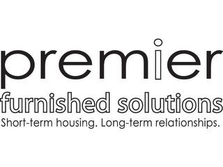 PREMIER FURNISHED SOLUTIONS SHORT-TERM HOUSING. LONG-TERM RELATIONSHIPS. trademark