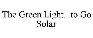 THE GREEN LIGHT...TO GO SOLAR trademark